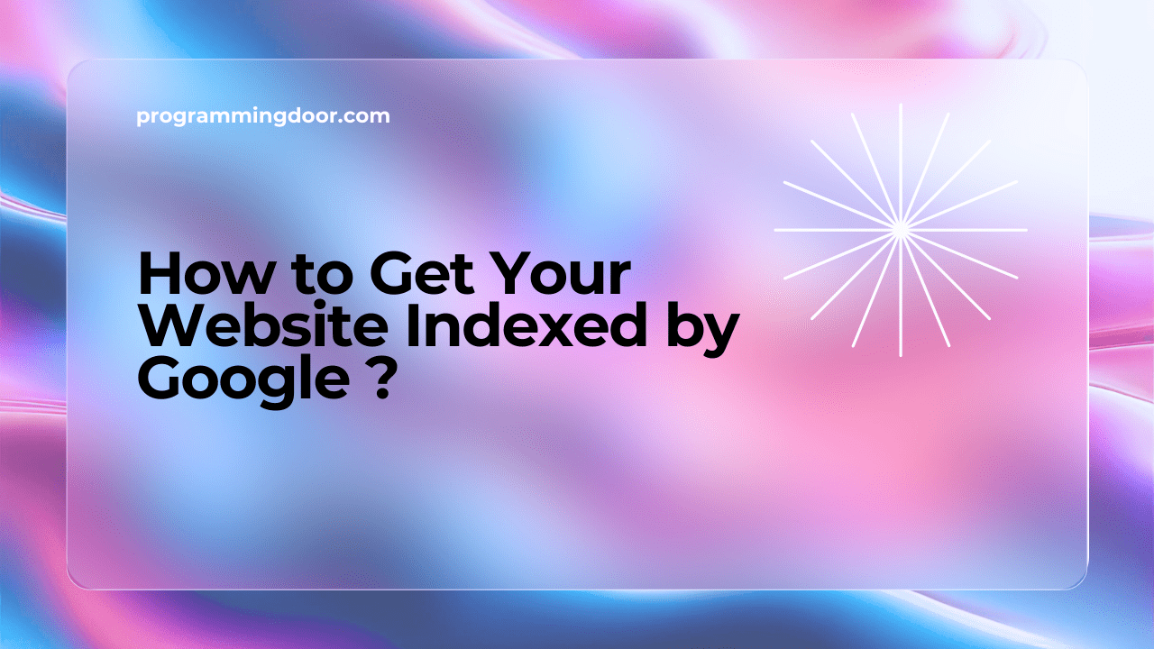 How to Get Your Website Indexed by Google ?